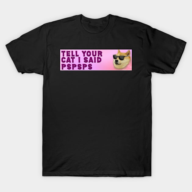 tell your cat i said pspsps funny bumper sticker, car decal, gen z meme, dog, sarcastic T-Shirt by mustbeokay